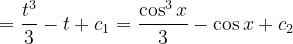 \dpi{120} =\frac{t^{3}}{3}-t+c_{1}=\frac{\cos ^{3}x}{3}- \cos x+c_{2}